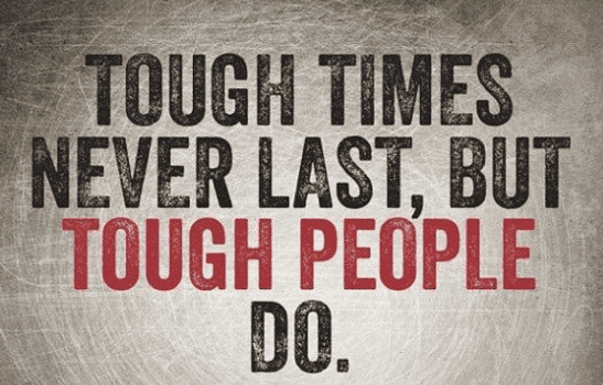 Tough times never last but tough people do
